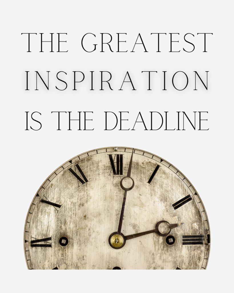 The Greatest Inspiration Is The Deadline